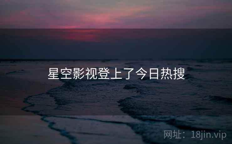 星空影视登上了今日热搜