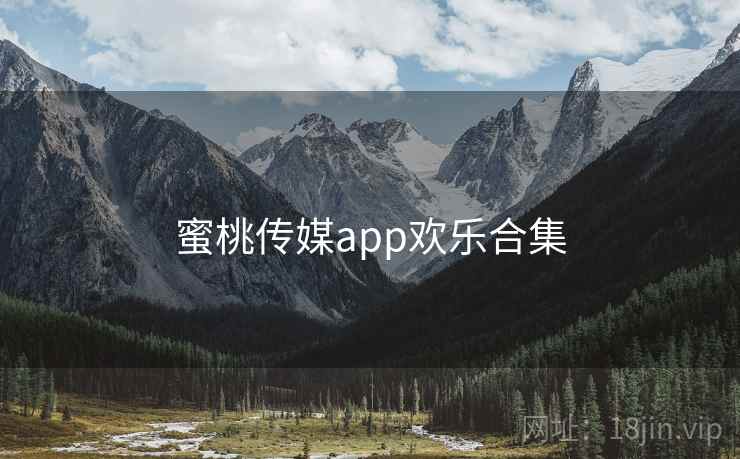 蜜桃传媒app欢乐合集