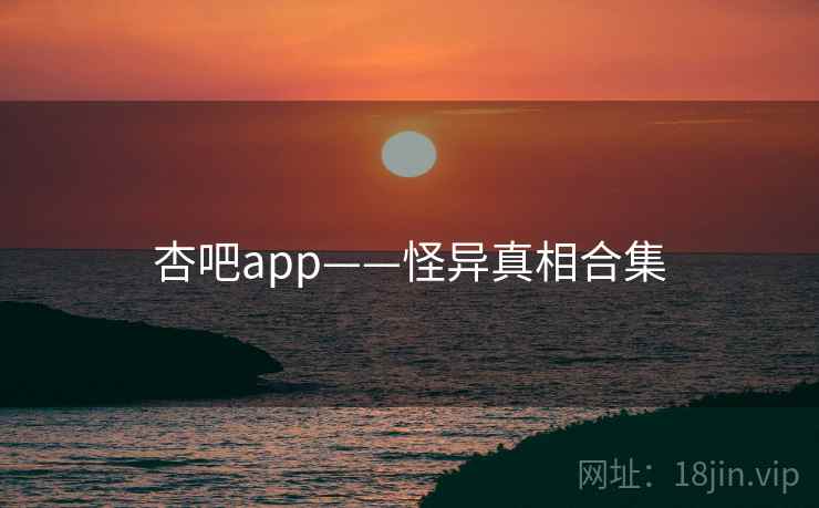 杏吧app——怪异真相合集